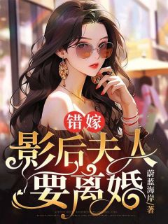 《错嫁，影后夫人要离婚》小说完结版精彩阅读 沈时明陆予漫小说阅读
