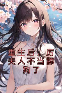 重生后，厉夫人不当舔狗了