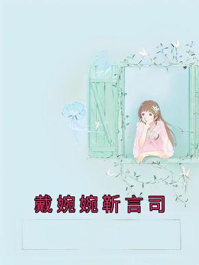 《戴婉婉靳言司》小说大结局免费试读 戴婉婉靳言司小说阅读