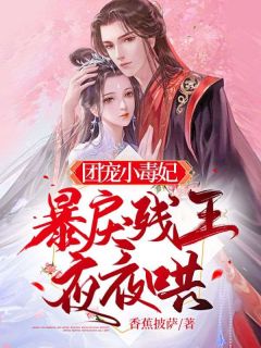 《团宠小毒妃，暴戾残王夜夜哄》小说免费阅读 苏墨月周逸锦小说大结局在线阅读