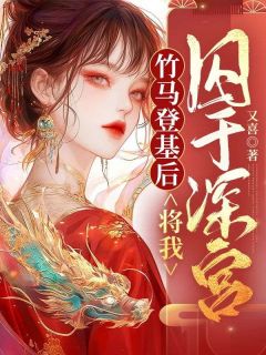 青春小说《竹马登基后，将我囚于深宫》主角顾念清江凤予全文精彩内容免费阅读