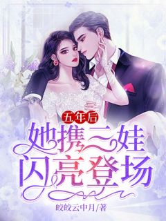 五年后，她带着三个继承人炸翻全球！小说最新章节免费阅读（精彩章节未删节）