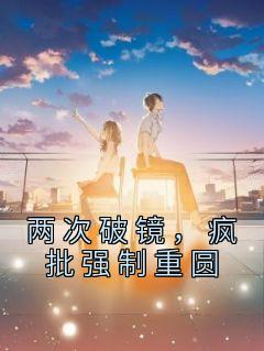 小说两次破镜，疯批强制重圆江岁愉江言程章节免费免费试读地址