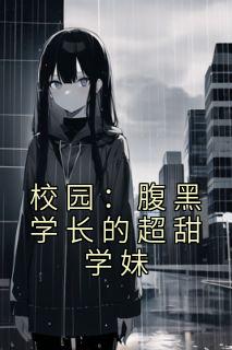 《校园：腹黑学长的超甜学妹》小说大结局在线试读 江知笑沈斯礼小说全文