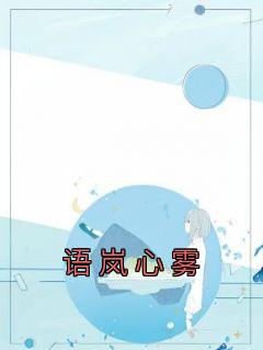 语岚心雾全章节免费在线阅读 连雾陆西野完结版