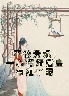 林逐云裴靖川大结局在线阅读 不做贵妃！一心招婿后皇帝红了眼免费阅读