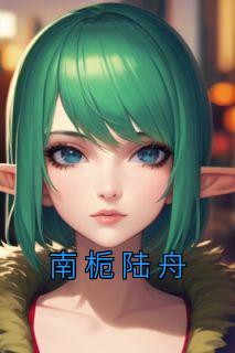 南栀陆舟章节 南栀陆舟小说目录阅读