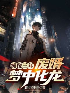 痴傻三年，废婿梦中化龙秦天明陈梦依小说阅读 痴傻三年，废婿梦中化龙文本免费试读