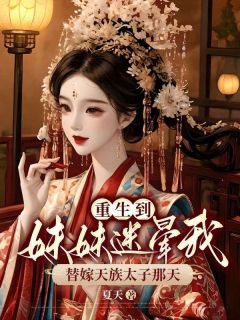 《重生到妹妹迷晕我替嫁天族太子那天》小说章节免费阅读 凤玖瑞凤玖瑶小说阅读