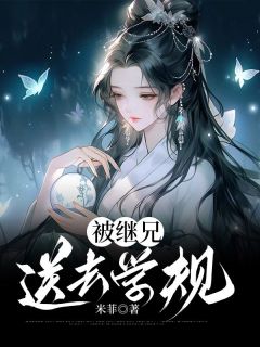 《被继兄送去学规矩》小说全文免费试读 《被继兄送去学规矩》最新章节列表