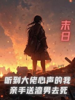 末日，听到大佬心声的我亲手送渣男去死林阳南乔小说全本在线阅读