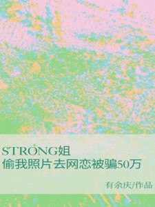 《strong姐偷我照片去网恋被骗50万》完整版在线阅读（主角苏汐李浣）
