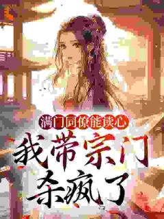 《满门同僚能读心，我带宗门杀疯了》免费阅读 周六六苏玉茹小说免费试读