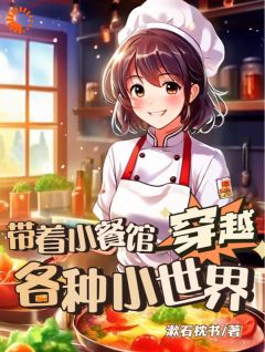 《带着小餐馆穿越各种小世界》小说全文在线试读 《带着小餐馆穿越各种小世界》最新章节列表