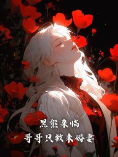 精品小说《黑熊来临，哥哥只救未婚妻》时宜时晏姜瑶已完结版全文章节阅读