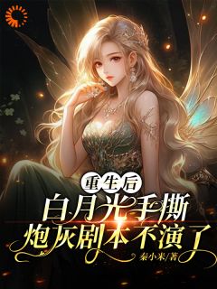 重生后白月光手撕炮灰剧本不演了完整目录在线阅读 (孟棠周祁川) 大结局无弹窗