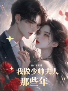 我做少帅夫人那些年精彩章节全文全集精彩试读 我做少帅夫人那些年小说免费阅读