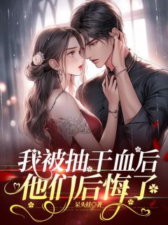 《我被抽干血后，他们后悔了》小说免费阅读 贺鸣贺辰小说大结局免费试读