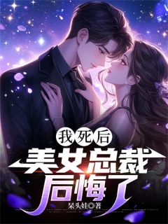 《我死后，美女总裁后悔了》大结局精彩试读 《我死后，美女总裁后悔了》最新章节列表