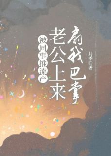 被同事推流产，老公上来扇我巴掌小说全集免费在线阅读（李媛林平）