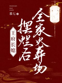 《王府长媳摆烂后，全家火葬场》大结局精彩试读 《王府长媳摆烂后，全家火葬场》最新章节列表