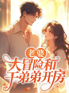 《老婆大冒险和干弟弟开房》小说章节目录在线阅读 许哲孙妍小说阅读