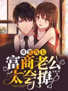 《重生九七：富商老公太会撩！》大结局免费阅读 《重生九七：富商老公太会撩！》最新章节列表