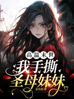 高温末世，我手撕圣母妹妹全文精彩章节在线阅读（苏文苏晴）