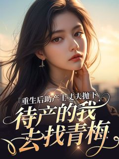 《重生后助产士丈夫抛下待产的我去找青梅》全文精彩章节在线阅读（佳芮方子期）