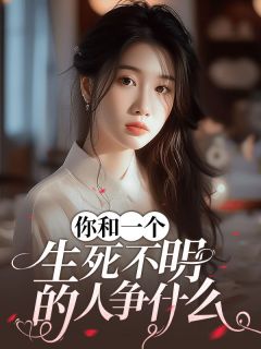 你和一个生死不明的人争什么！小说最新章节免费阅读（精彩章节未删节）