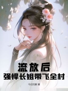 《流放后，强悍长姐带飞全村》许悠然许嫣然小说在线阅读