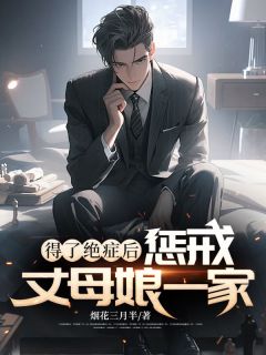 《得了绝症后，惩戒丈母娘一家》大结局免费阅读 《得了绝症后，惩戒丈母娘一家》最新章节列表