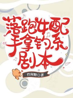 《落跑女配手拿钓系剧本》小说全文精彩阅读 荼靡林澈小说阅读