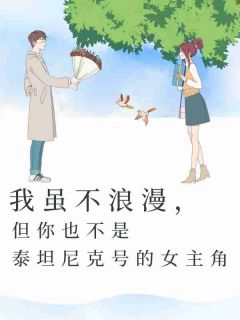 我虽不浪漫，但你也不是泰坦尼克号的女主角陆佳明余梦全本大结局阅读