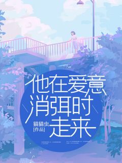 《他在爱意消弭时走来》小说完结版在线试读 第5章