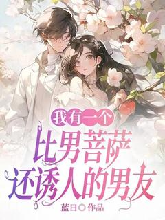 我有一个比男菩萨还诱人的男友全文免费阅读 周媛林宇曾莹小说《我有一个比男菩萨还诱人的男友》章节精彩章节