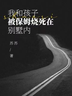 我和孩子被保姆烧死在别墅内