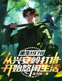 重生1978:从兴安岭打猎开始悠闲生活重生1978:从兴安岭打猎开始悠闲生活陆北陆妮妮by乱天地完整在线阅读