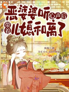 《恶婆婆听心声后，带着儿媳和离了》虞惜容叶莘章节目录免费试读
