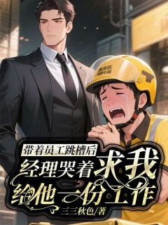 带着员工跳槽后，经理哭着求我给他一份工作刘栋赵立涛结局完整全文