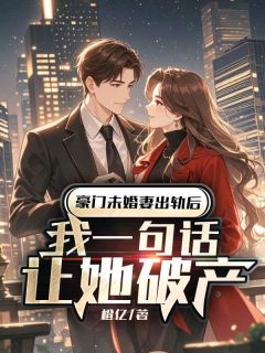 《豪门未婚妻出轨后，我一句话让她破产》傅琛苏漫完结版免费阅读