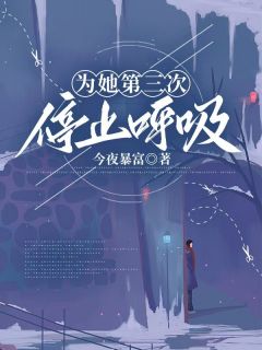 《为她第三次停止呼吸》小说免费试读 《为她第三次停止呼吸》最新章节目录