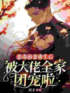 恶毒前妻重生后，被大佬全家团宠啦