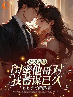 《强势诱吻闺蜜他哥对我蓄谋已久》小说章节目录精彩阅读 时轻雅墨酃小说全文