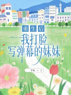 重生后，我打脸写弹幕的妹妹全文免费阅读 季怀川陆少倾小说《重生后，我打脸写弹幕的妹妹》章节完整版