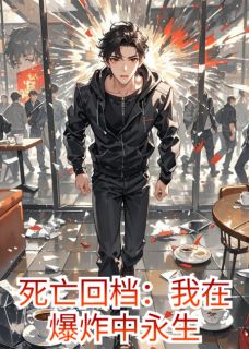 《死亡回档：我在爆炸中永生》尉迟凛阮清完结版免费阅读