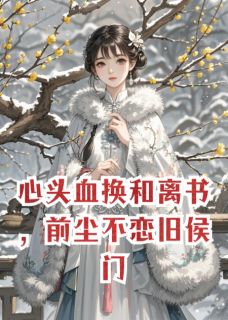 心头血换和离书，前尘不恋旧侯门
