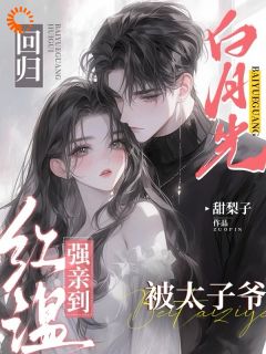 白月光回归，被太子爷强亲到红温