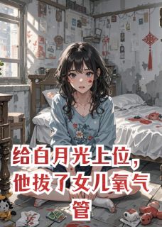 给白月光上位，他拔了女儿氧气管