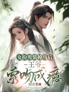 女扮男装掉马后，王爷索吻成瘾